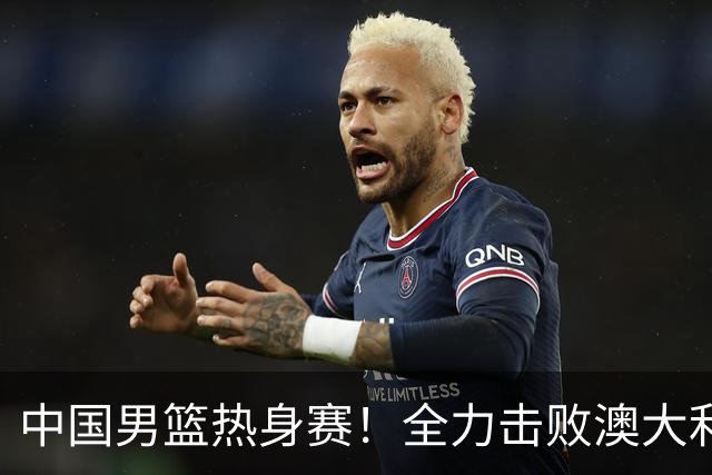 中国男篮热身赛！全力击败澳大利亚，郭士强打造双塔，央视直播