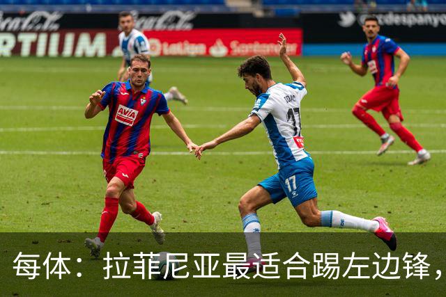 每体：拉菲尼亚最适合踢左边锋，让他和维尼修斯共存是巴西队关键