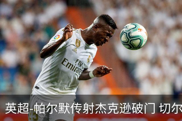 英超-帕尔默传射杰克逊破门 切尔西3-2纽卡斯尔